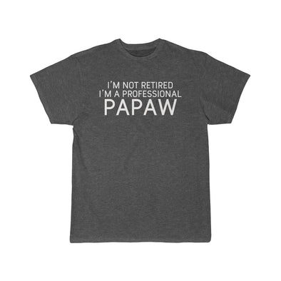 Im Not Retired Im A Professional Papaw T-Shirt $16.99 | Charcoal Heather / L T-Shirt