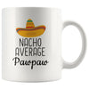 Pawpaw Gifts: Nacho Average Pawpaw Mug | Gifts for Grandpa $14.99 | 11 oz Drinkware