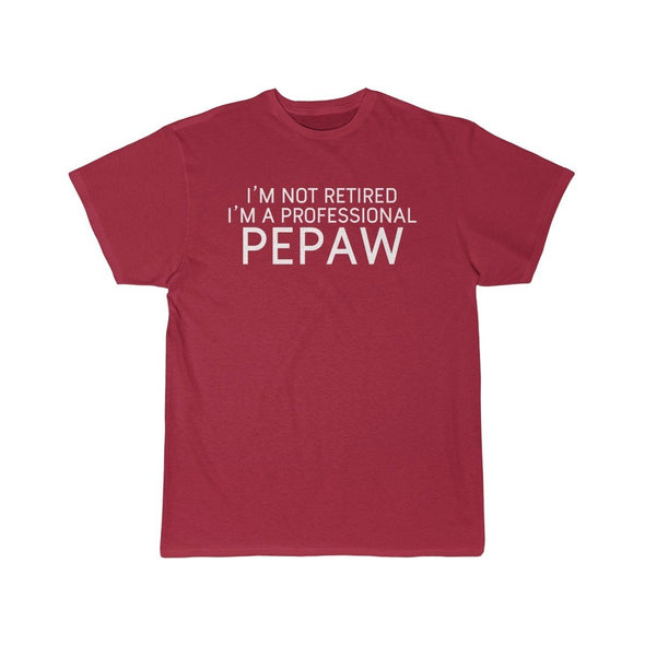 Im Not Retired Im A Professional Pepaw T-Shirt $14.99 | Cardinal / S T-Shirt