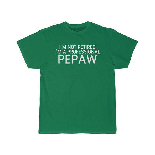 Im Not Retired Im A Professional Pepaw T-Shirt $14.99 | Kelly / S T-Shirt
