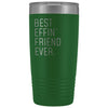 Personalized Friend Gift: Best Effin Friend Ever. Insulated Tumbler 20oz $29.99 | Green Tumblers