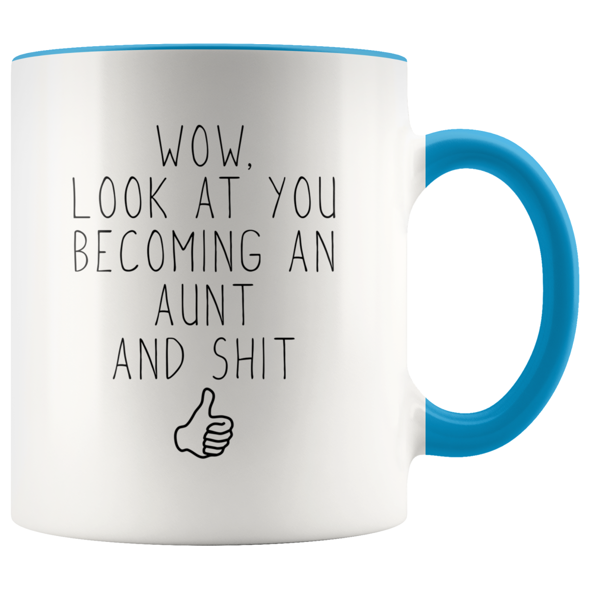 White 11 oz mug with blue rim and handle and “Wow, look at you becoming an aunt and shit” lettering.