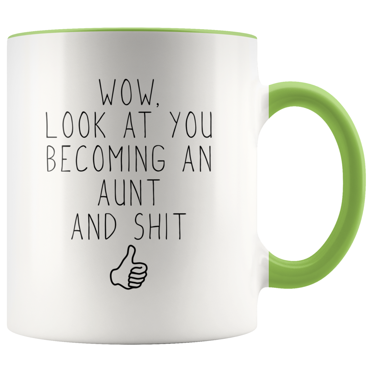 White 11 oz mug with green rim and handle and “Wow, look at you becoming an aunt and shit” lettering.