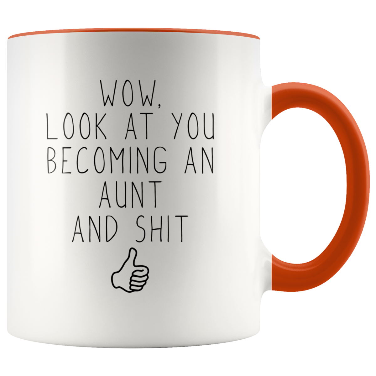 White 11 oz mug with orange rim and handle and “Wow, look at you becoming an aunt and shit” lettering.