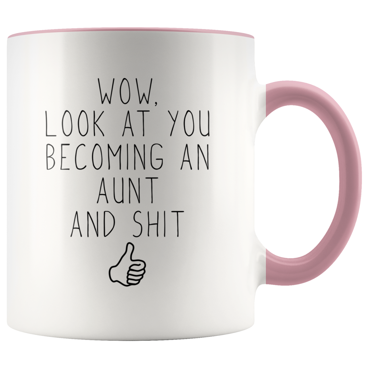 White 11 oz mug with pink rim and handle and “Wow, look at you becoming an aunt and shit” lettering.
