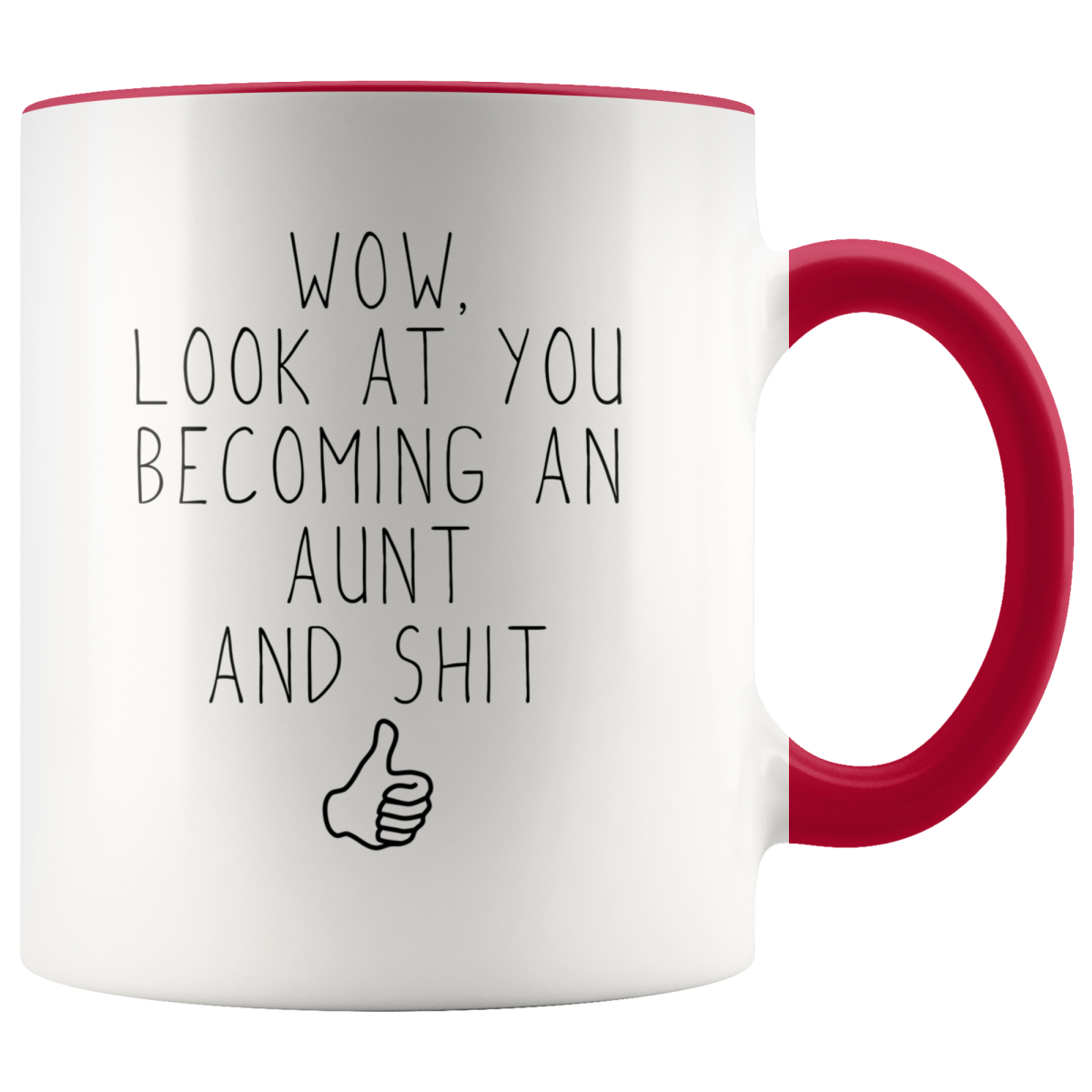 White 11 oz mug with red rim and handle and “Wow, look at you becoming an aunt and shit” lettering.