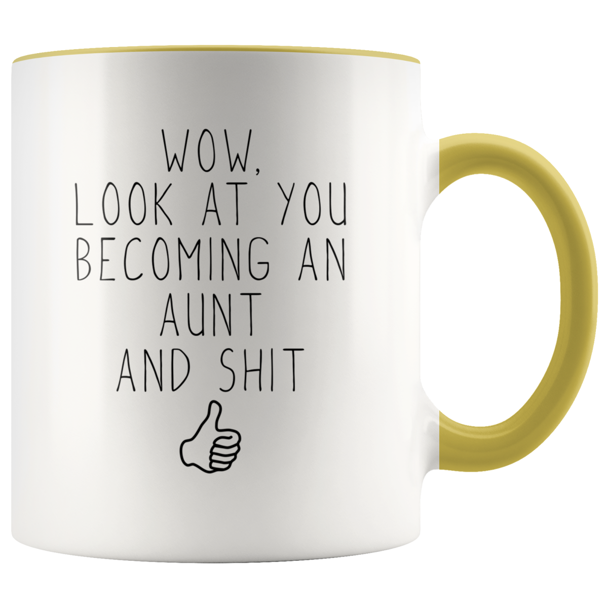 White 11 oz mug with yellow rim and handle and “Wow, look at you becoming an aunt and shit” lettering.