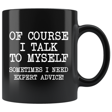 Funny Coffee Mugs for Women and Men Of Course I Talk To Myself Sometimes I Need Expert Advice!