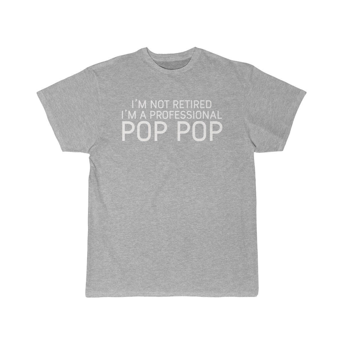 Im Not Retired Im A Professional Pop Pop T-Shirt $14.99 | Athletic Heather / S T-Shirt
