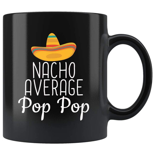 Pop Pop Gifts Nacho Average Pop Pop Mug Birthday Gift for Pop Pop Christmas Fathers Day Gift Pop Pop Coffee Mug Tea Cup Black $19.99 | 11oz