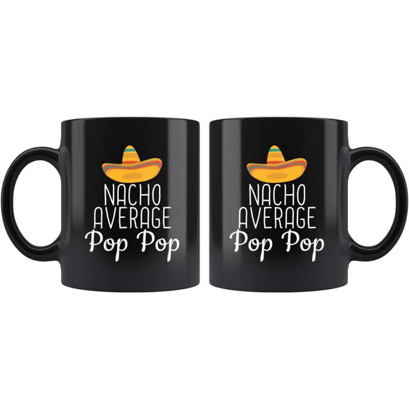 Pop Pop Gifts Nacho Average Pop Pop Mug Birthday Gift for Pop Pop Christmas Fathers Day Gift Pop Pop Coffee Mug Tea Cup Black $19.99 |