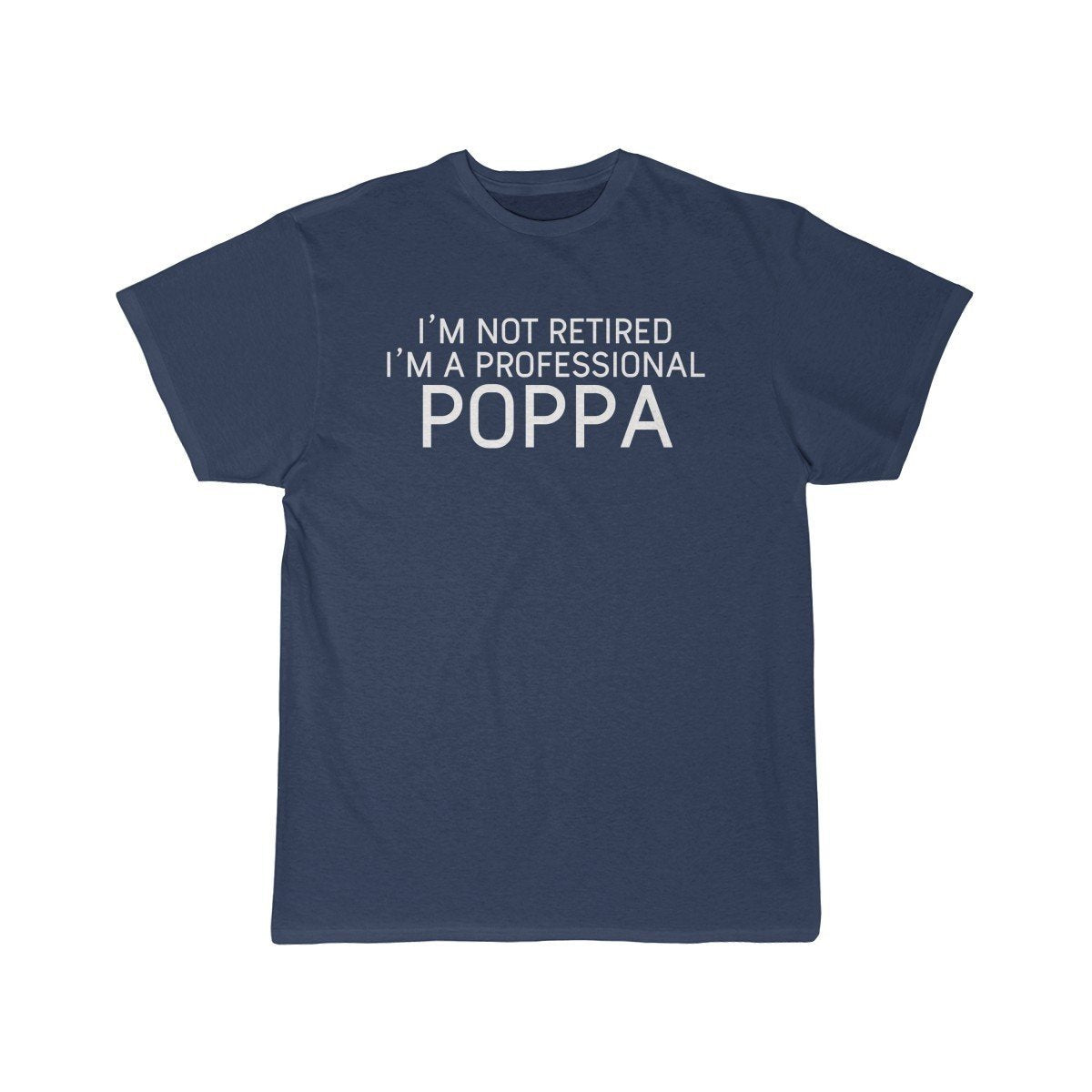 Im Not Retired Im A Professional Poppa T-Shirt $14.99 | Athletic Navy / S T-Shirt