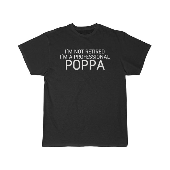 Im Not Retired Im A Professional Poppa T-Shirt $14.99 | Black / S T-Shirt