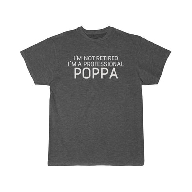 Im Not Retired Im A Professional Poppa T-Shirt $16.99 | Charcoal Heather / L T-Shirt