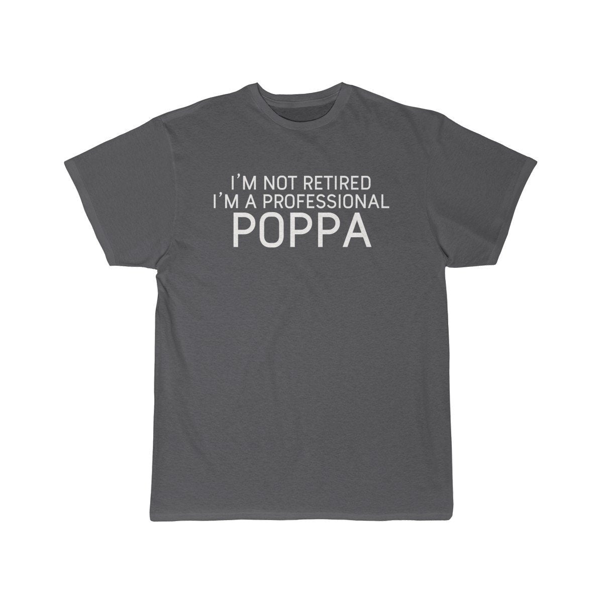 Im Not Retired Im A Professional Poppa T-Shirt $14.99 | Charcoal / S T-Shirt