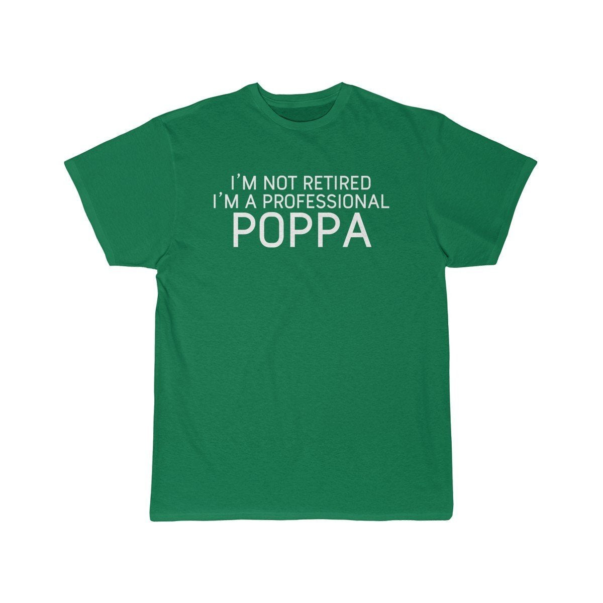 Im Not Retired Im A Professional Poppa T-Shirt $14.99 | Kelly / S T-Shirt