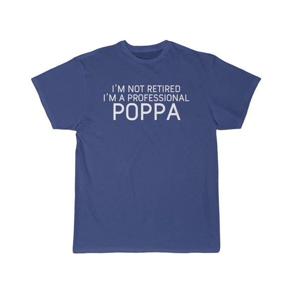 Im Not Retired Im A Professional Poppa T-Shirt $14.99 | Royal / S T-Shirt