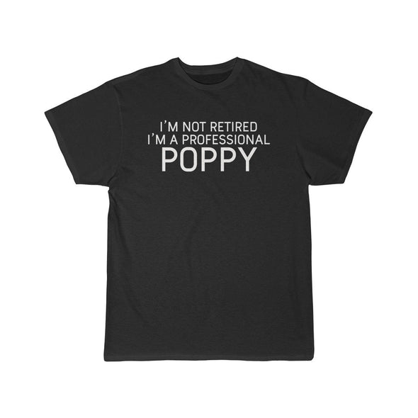 Im Not Retired Im A Professional Poppy T-Shirt $14.99 | Black / S T-Shirt