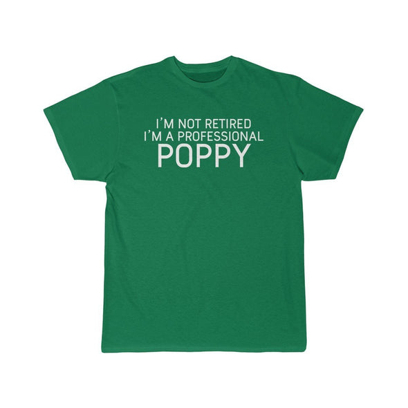 Im Not Retired Im A Professional Poppy T-Shirt $14.99 | Kelly / S T-Shirt