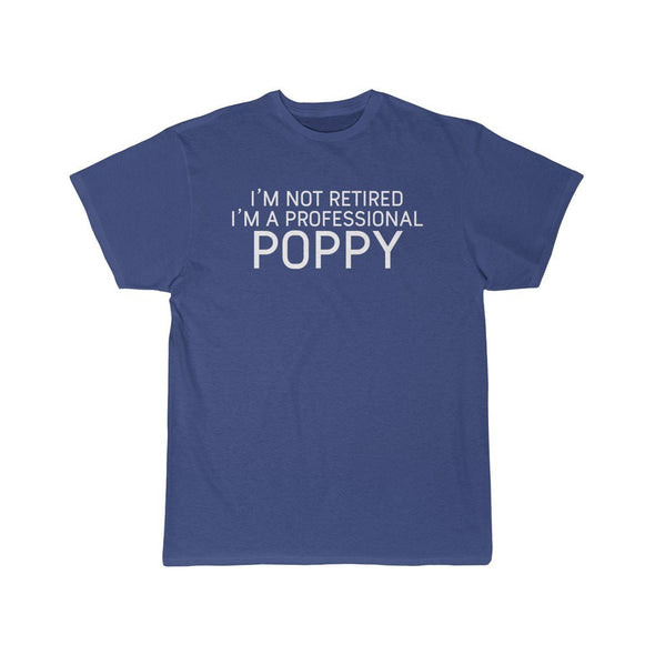 Im Not Retired Im A Professional Poppy T-Shirt $14.99 | Royal / S T-Shirt