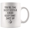 Sister Gift | Youre The Best Sister Ever! Keep That Shit Up Coffee Mug - Sister Gifts - Custom Made Drinkware