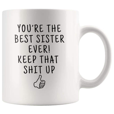 Sister Gift | Youre The Best Sister Ever! Keep That Shit Up Coffee Mug - Sister Gifts - Custom Made Drinkware