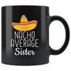Sister Gifts Nacho Average Sister Mug Birthday Gift for Sister Christmas Funny Sister Gifts Sister Coffee Mug Tea Cup Black $19.99 | 11oz -