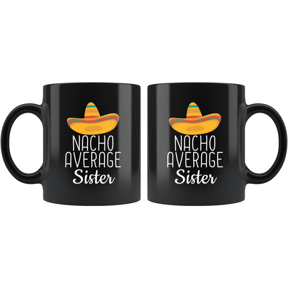 Sister Gifts Nacho Average Sister Mug Birthday Gift for Sister Christmas Funny Sister Gifts Sister Coffee Mug Tea Cup Black $19.99 |