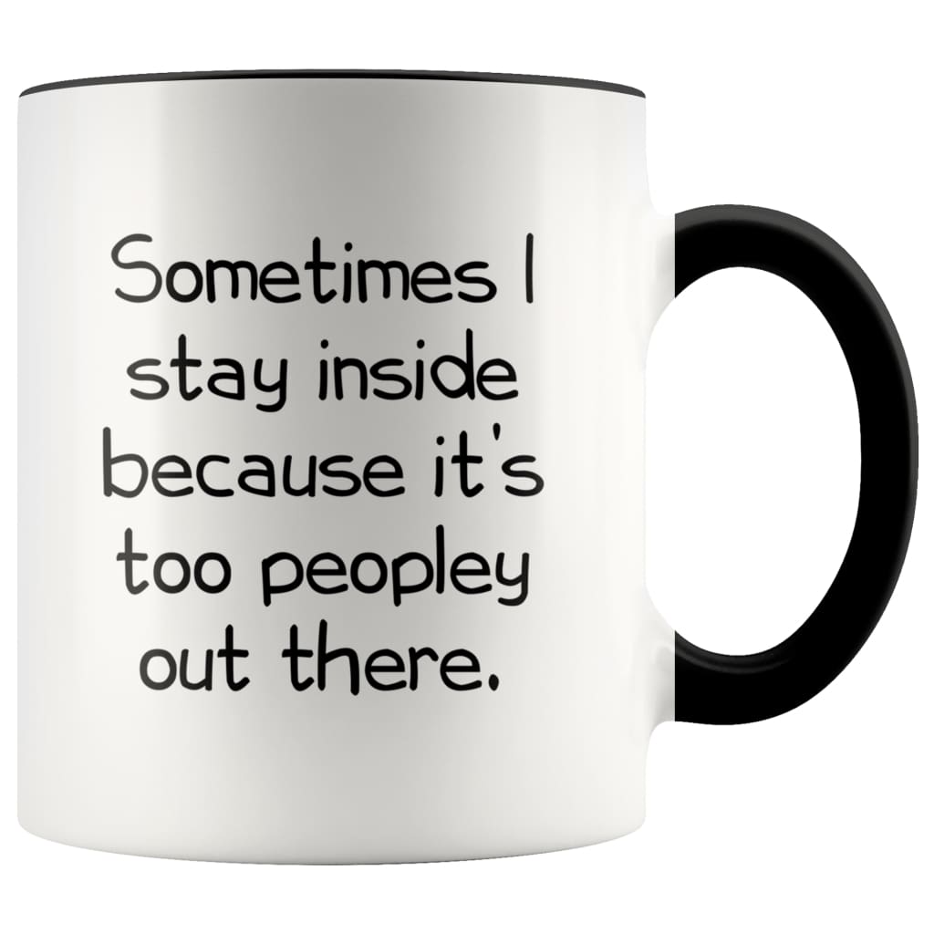 Sometimes I Stay Inside Because It's Just Too Peopley Out There Funny Coffee Mug — photo 1