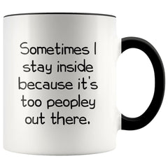Load image into Gallery viewer, Sometimes I Stay Inside Because It&amp;#39;s Just Too Peopley Out There Funny Coffee Mug