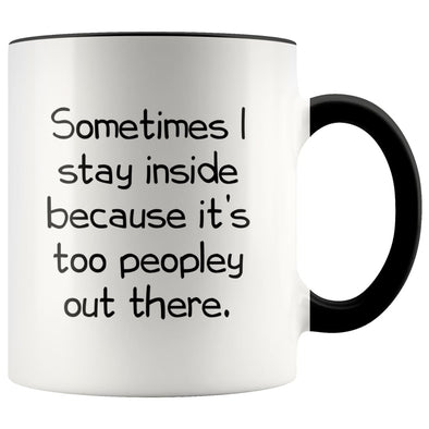 Sometimes I Stay Inside Because It’s Just Too Peopley Out There Funny Coffee Mug $14.99 | Black Drinkware