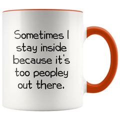 Load image into Gallery viewer, Sometimes I Stay Inside Because It&amp;#39;s Just Too Peopley Out There Funny Coffee Mug