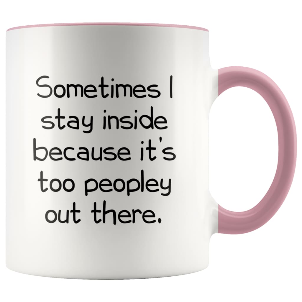 Sometimes I Stay Inside Because It's Just Too Peopley Out There Funny Coffee Mug — photo 5