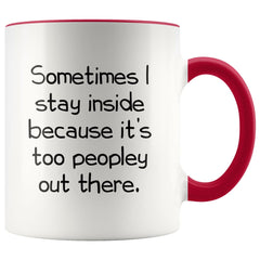 Load image into Gallery viewer, Sometimes I Stay Inside Because It&amp;#39;s Just Too Peopley Out There Funny Coffee Mug