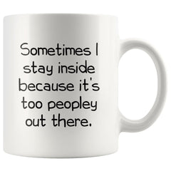Load image into Gallery viewer, Sometimes I Stay Inside Because It&amp;#39;s Just Too Peopley Out There Funny Coffee Mug