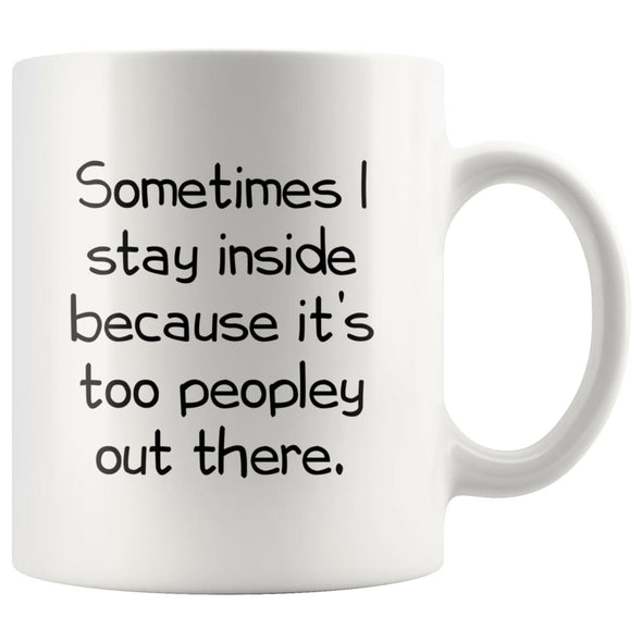 Sometimes I Stay Inside Because It’s Just Too Peopley Out There Funny Coffee Mug $14.99 | White Drinkware