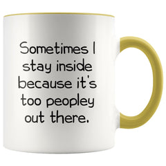 Load image into Gallery viewer, Sometimes I Stay Inside Because It&amp;#39;s Just Too Peopley Out There Funny Coffee Mug