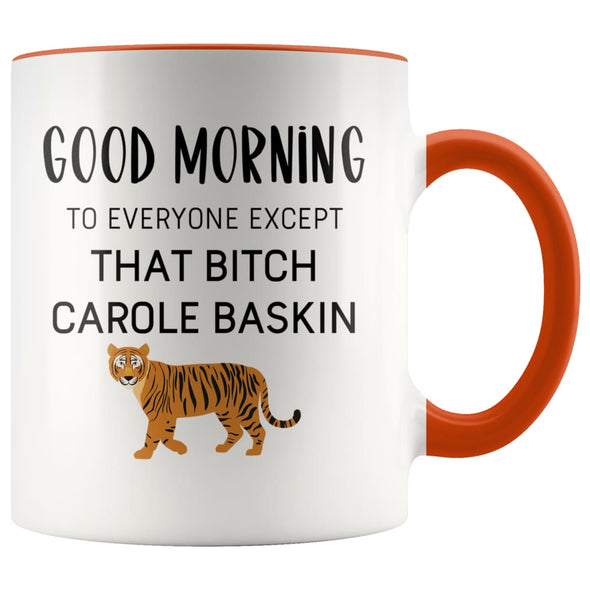 Tiger King Mug Good morning to everyone except that bitch Carole Baskin Tiger King Gift $14.99 | Orange Drinkware