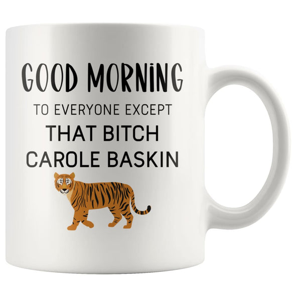 Tiger King Mug Good morning to everyone except that bitch Carole Baskin Tiger King Gift $14.99 | White Drinkware