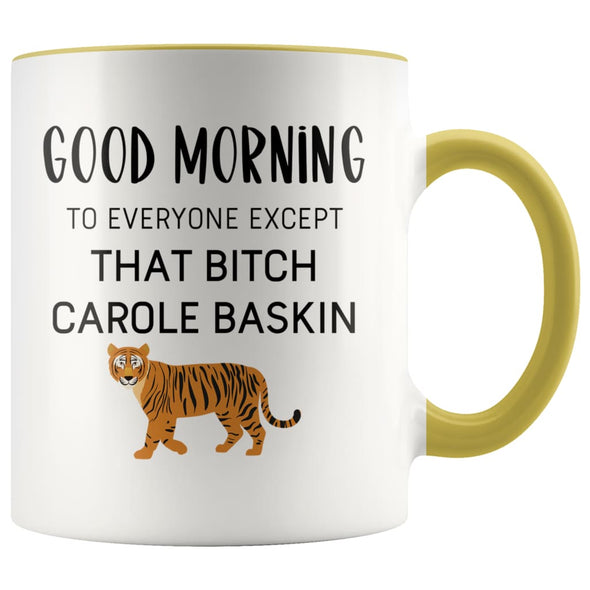 Tiger King Mug Good morning to everyone except that bitch Carole Baskin Tiger King Gift $14.99 | Yellow Drinkware