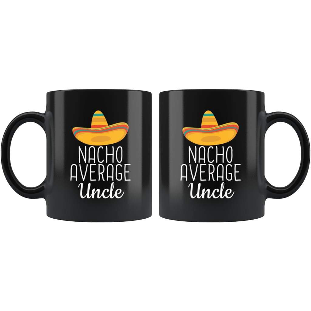 Uncle Gifts Nacho Average Uncle Mug Funny Uncle Gift Idea Birthday Gift for Uncle Christmas Fathers Day Uncle Coffee Mug Tea Cup Black