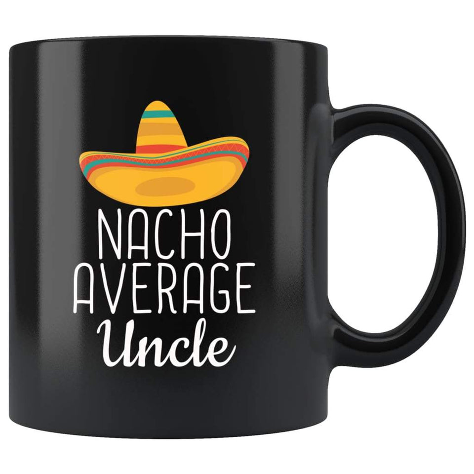 Uncle Gifts Nacho Average Uncle Mug Funny Uncle Gift Idea Birthday Gift for Uncle Christmas Father's Day Uncle Coffee Mug Tea Cup Black
