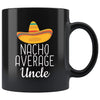 Uncle Gifts Nacho Average Uncle Mug Funny Uncle Gift Idea Birthday Gift for Uncle Christmas Fathers Day Uncle Coffee Mug Tea Cup Black