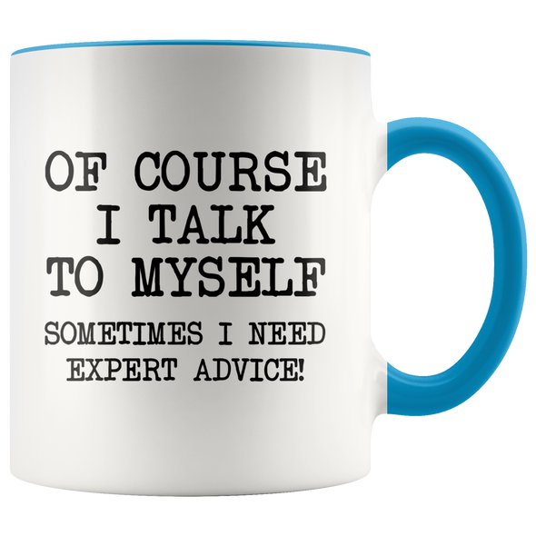 Funny Coffee Mug Of Course I Talk To Myself, Sometimes I Need Expert Advice