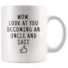 Wow Look At You Becoming An Uncle And Shit Coffee Mug - Uncle To Be Gift - Custom Made Drinkware