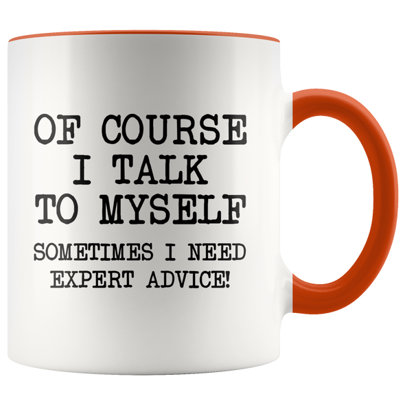 Funny Coffee Mug Of Course I Talk To Myself, Sometimes I Need Expert Advice