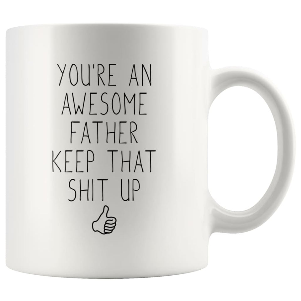 You're An Awesome Father Keep That Shit Up Funny Coffee Mug