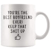Youre The Best Boyfriend Ever! Keep That Shit Up Coffee Mug - Youre The Best Boyfriend Mug - Custom Made Drinkware