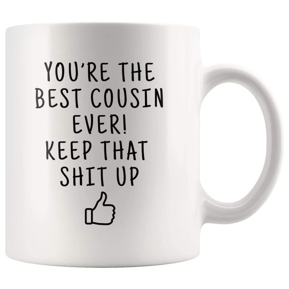 You're The Best Cousin Ever! Keep That Shit Up Coffee Mug