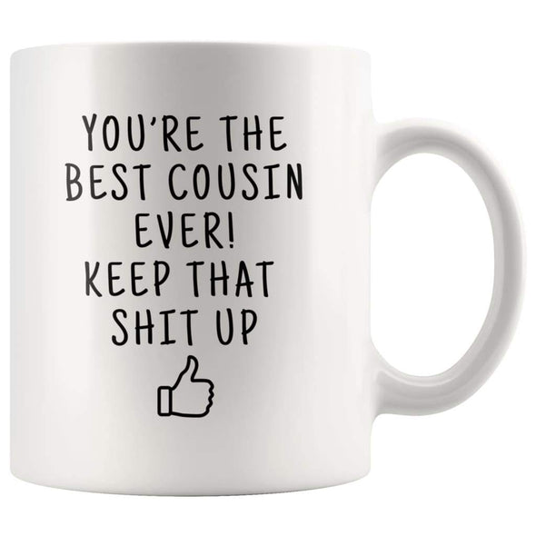 Youre The Best Cousin Ever! Keep That Shit Up Coffee Mug - Youre The Best Cousin Mug - Custom Made Drinkware